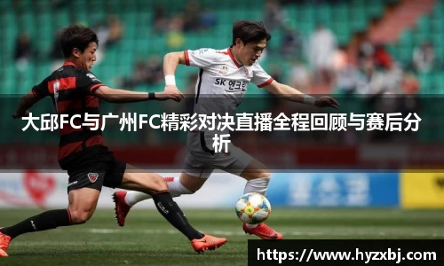 大邱FC与广州FC精彩对决直播全程回顾与赛后分析